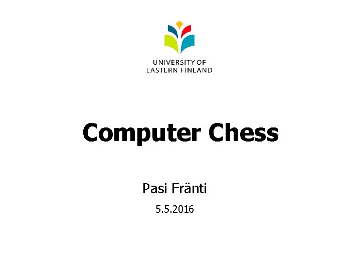 Computer Chess Pasi Fränti 5. 5. 2016 