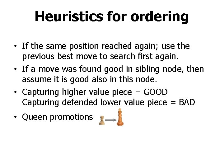 Heuristics for ordering • If the same position reached again; use the previous best