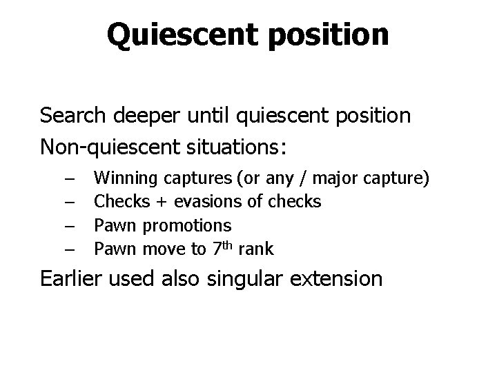 Quiescent position Search deeper until quiescent position Non-quiescent situations: – – Winning captures (or