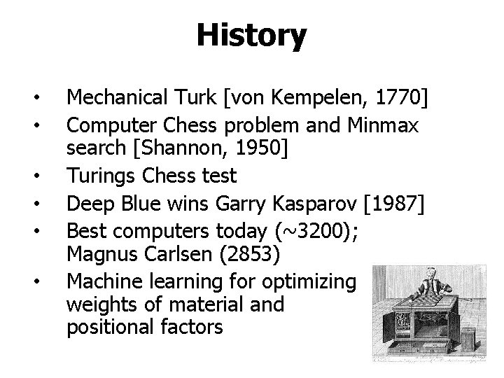 History • • • Mechanical Turk [von Kempelen, 1770] Computer Chess problem and Minmax