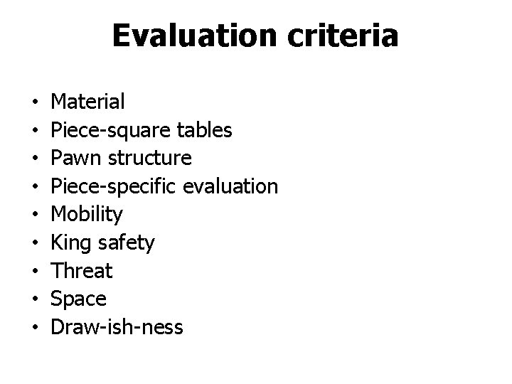 Evaluation criteria • • • Material Piece-square tables Pawn structure Piece-specific evaluation Mobility King