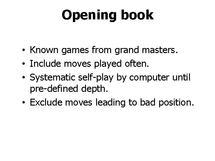 Opening book • Known games from grand masters. • Include moves played often. •