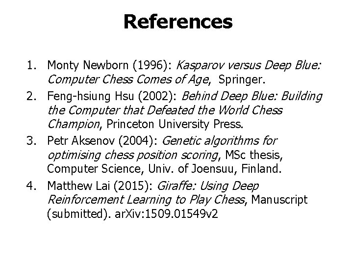 References 1. Monty Newborn (1996): Kasparov versus Deep Blue: Computer Chess Comes of Age,