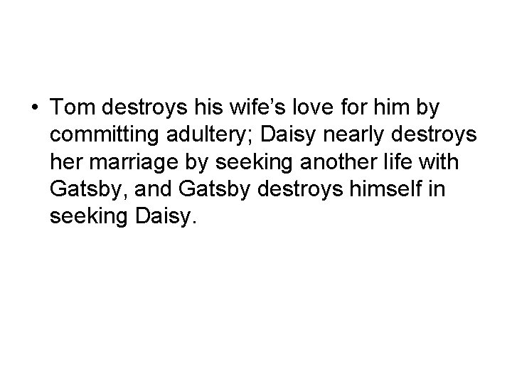  • Tom destroys his wife’s love for him by committing adultery; Daisy nearly