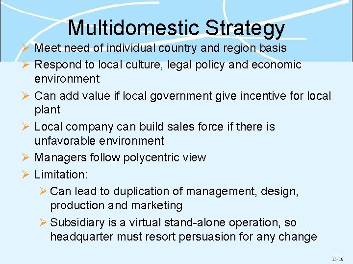 Multidomestic Strategy Ø Meet need of individual country and region basis Ø Respond to