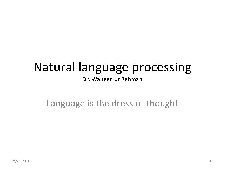 Natural language processing Dr. Waheed ur Rehman Language is the dress of thought 2/28/2021