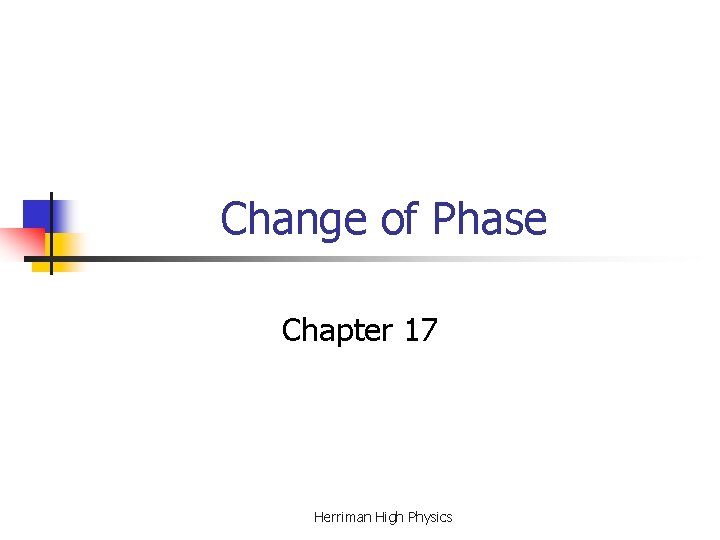 Change of Phase Chapter 17 Herriman High Physics Change of Phase Chapter 17 Herriman High Physics