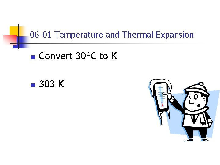 06 -01 Temperature and Thermal Expansion n Convert 30°C to K n 303 K 06 -01 Temperature and Thermal Expansion n Convert 30°C to K n 303 K