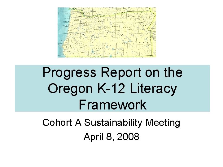 Progress Report on the Oregon K-12 Literacy Framework Cohort A Sustainability Meeting April 8,