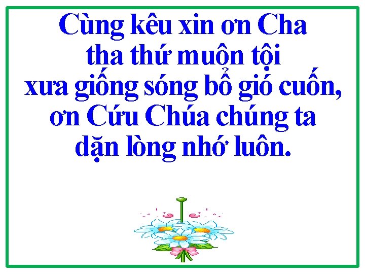 Cùng kêu xin ơn Cha thứ muôn tội xưa giống sóng bổ gió cuốn,