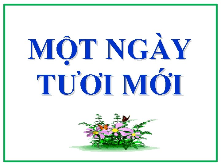 MỘT NGÀY TƯƠI MỚI 