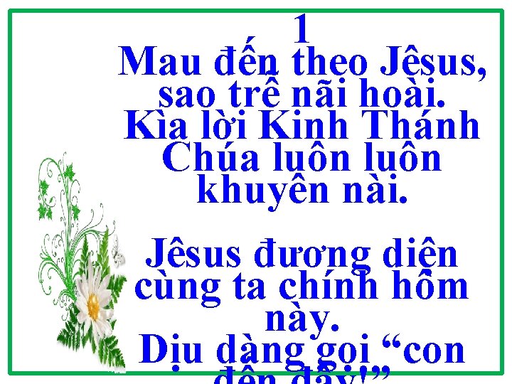 1 Mau đến theo Jêsus, sao trễ nãi hoài. Kìa lời Kinh Thánh Chúa