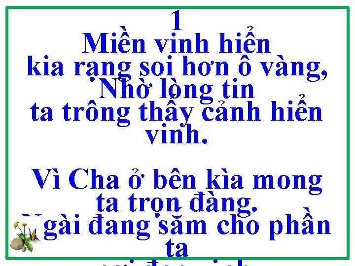 1 Miền vinh hiển kia rạng soi hơn ô vàng, Nhờ lòng tin ta