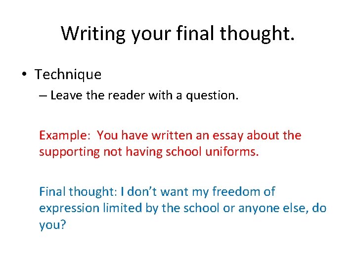 Writing your final thought. • Technique – Leave the reader with a question. Example: