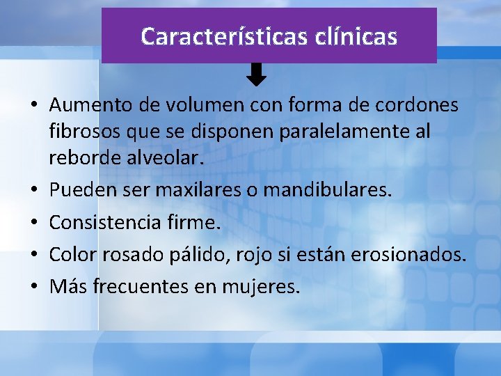 Características clínicas • Aumento de volumen con forma de cordones fibrosos que se disponen