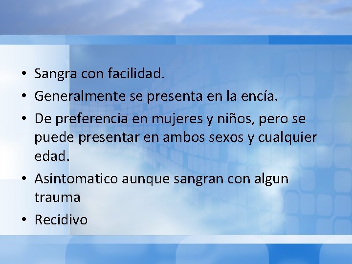  • Sangra con facilidad. • Generalmente se presenta en la encía. • De