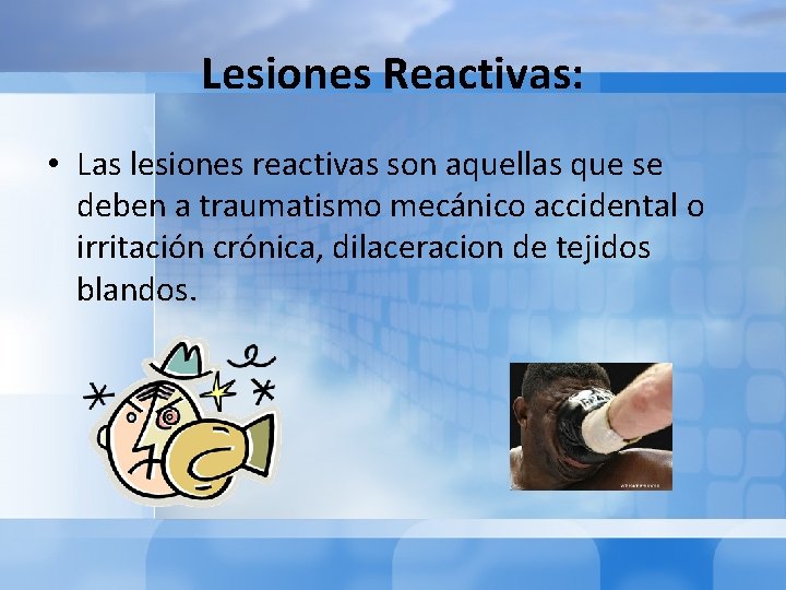 Lesiones Reactivas: • Las lesiones reactivas son aquellas que se deben a traumatismo mecánico