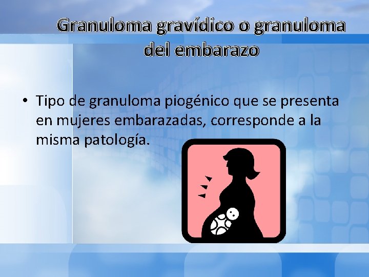 Granuloma gravídico o granuloma del embarazo • Tipo de granuloma piogénico que se presenta