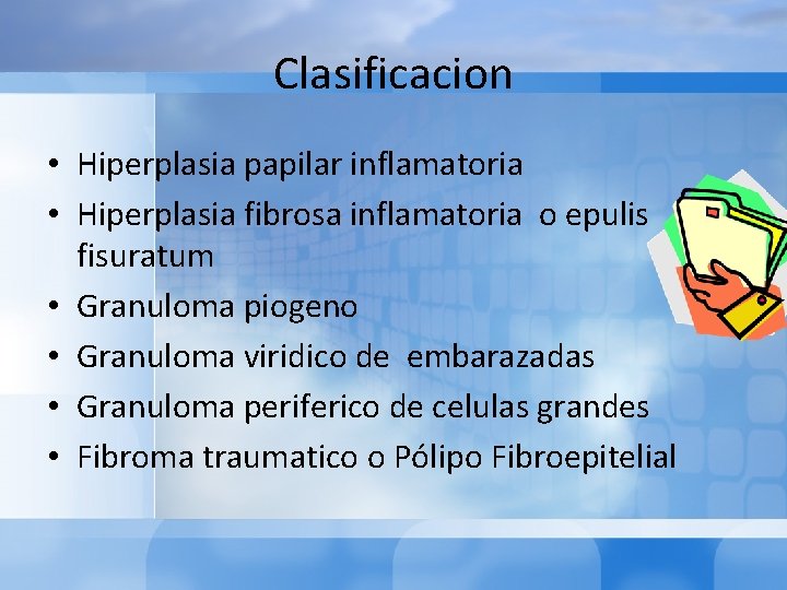 Clasificacion • Hiperplasia papilar inflamatoria • Hiperplasia fibrosa inflamatoria o epulis fisuratum • Granuloma