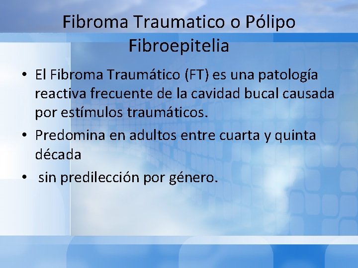 Fibroma Traumatico o Pólipo Fibroepitelia • El Fibroma Traumático (FT) es una patología reactiva