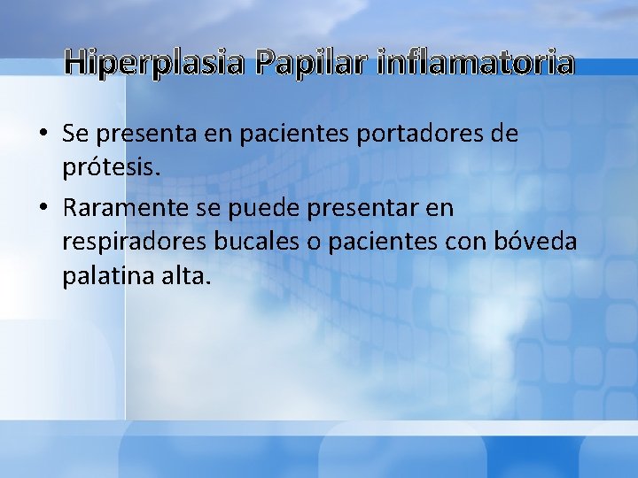 Hiperplasia Papilar inflamatoria • Se presenta en pacientes portadores de prótesis. • Raramente se