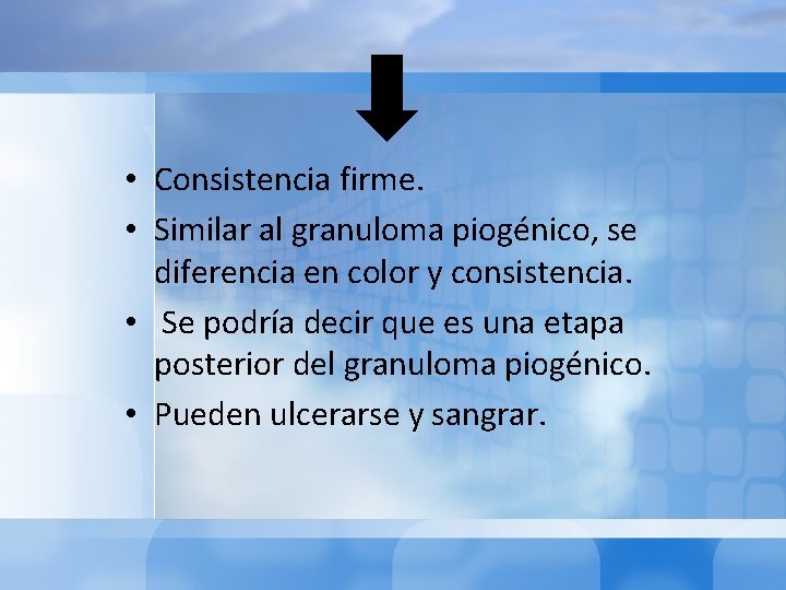  • Consistencia firme. • Similar al granuloma piogénico, se diferencia en color y