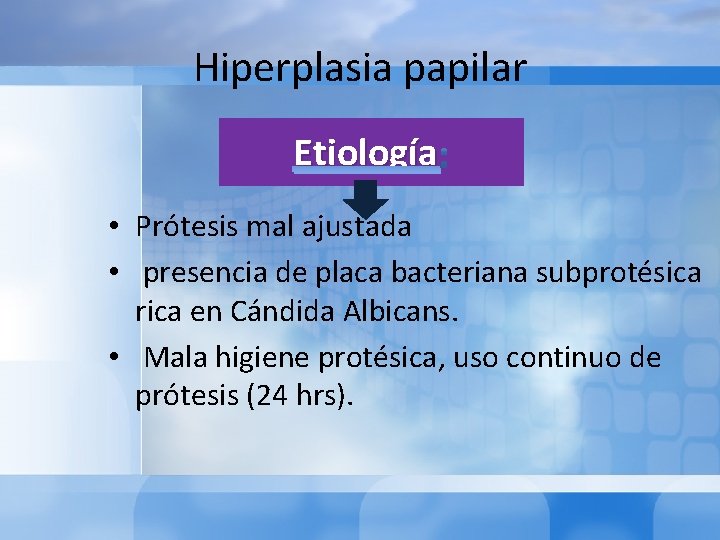 Hiperplasia papilar Etiología • Prótesis mal ajustada • presencia de placa bacteriana subprotésica rica
