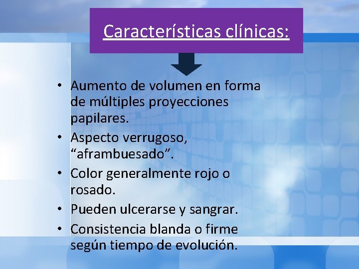 Características clínicas: • Aumento de volumen en forma de múltiples proyecciones papilares. • Aspecto