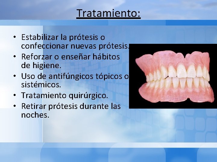 Tratamiento: • Estabilizar la prótesis o confeccionar nuevas prótesis. • Reforzar o enseñar hábitos