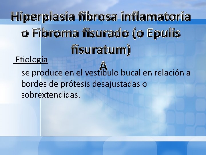 Hiperplasia fibrosa inflamatoria o Fibroma fisurado (o Epulis fisuratum) Etiología se produce en el