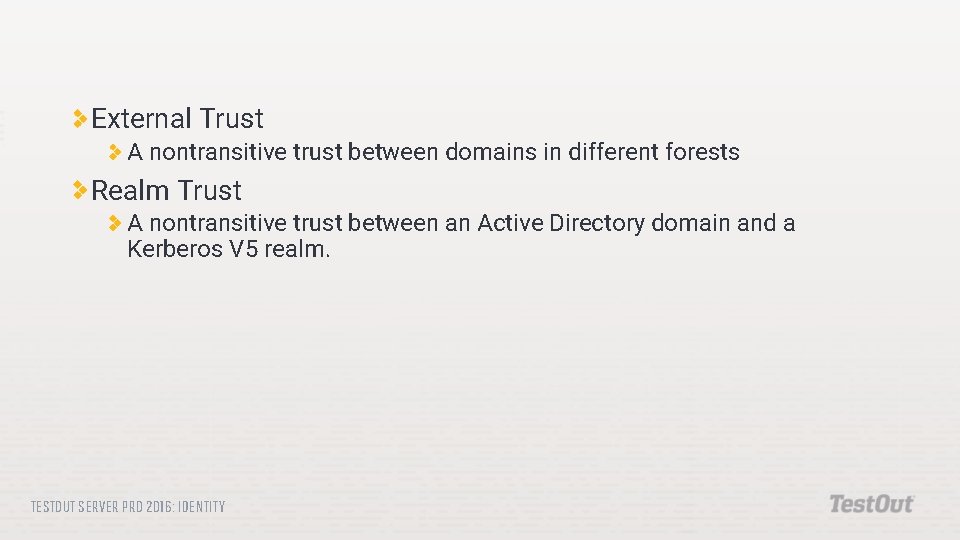 External Trust A nontransitive trust between domains in different forests Realm Trust A nontransitive