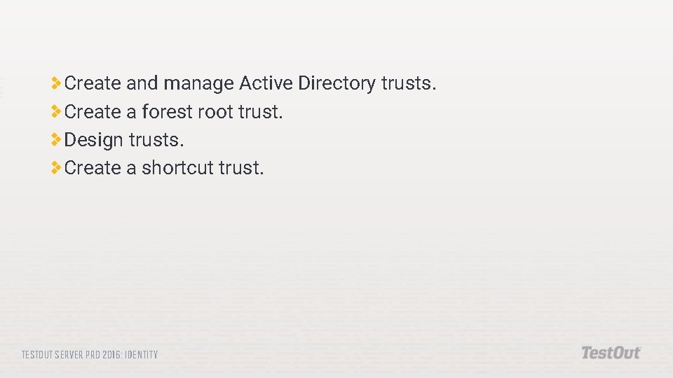 Create and manage Active Directory trusts. Create a forest root trust. Design trusts. Create