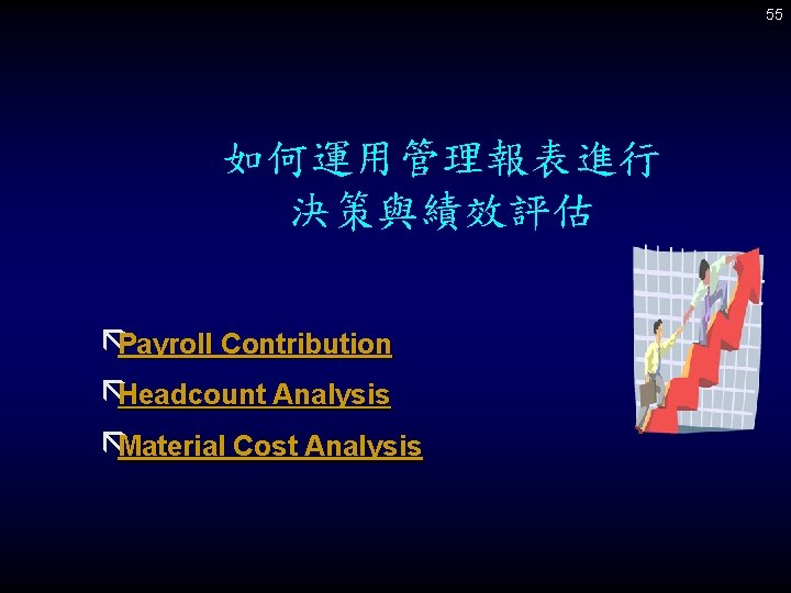 55 如何運用管理報表進行 決策與績效評估 ãPayroll Contribution ãHeadcount Analysis ãMaterial Cost Analysis 