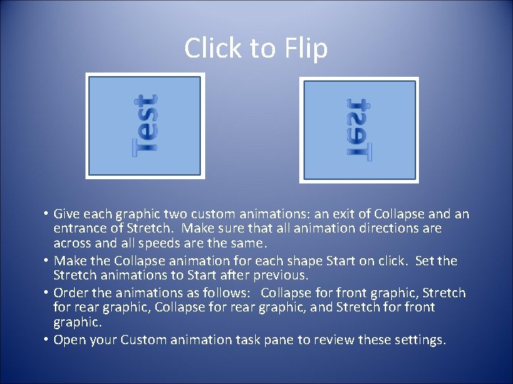 Click to Flip • Give each graphic two custom animations: an exit of Collapse