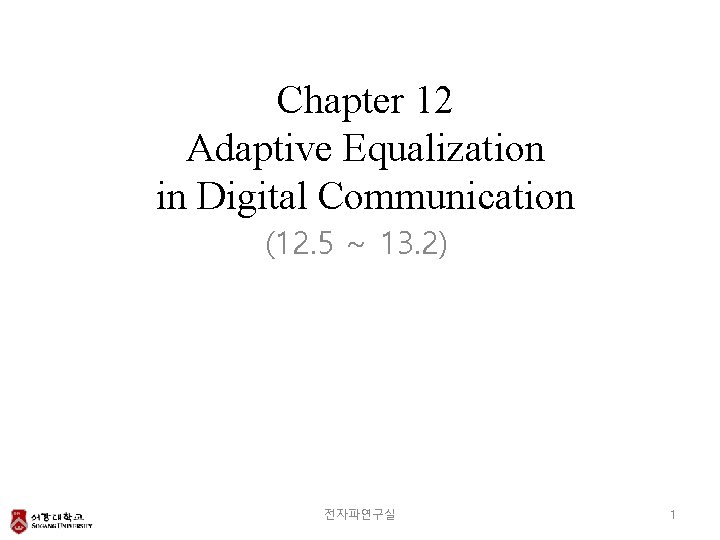 Chapter 12 Adaptive Equalization in Digital Communication (12. 5 ~ 13. 2) 전자파연구실 1