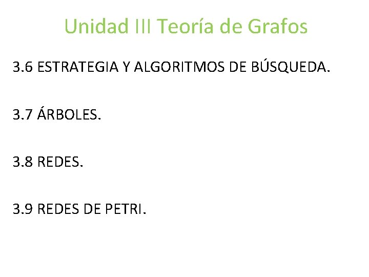 Unidad III Teoría de Grafos 3. 6 ESTRATEGIA Y ALGORITMOS DE BÚSQUEDA. 3. 7 Unidad III Teoría de Grafos 3. 6 ESTRATEGIA Y ALGORITMOS DE BÚSQUEDA. 3. 7