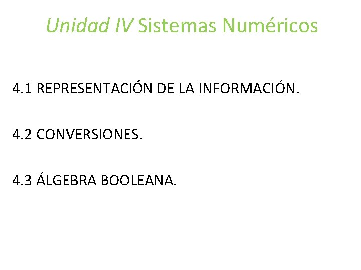 Unidad IV Sistemas Numéricos 4. 1 REPRESENTACIÓN DE LA INFORMACIÓN. 4. 2 CONVERSIONES. 4. Unidad IV Sistemas Numéricos 4. 1 REPRESENTACIÓN DE LA INFORMACIÓN. 4. 2 CONVERSIONES. 4.
