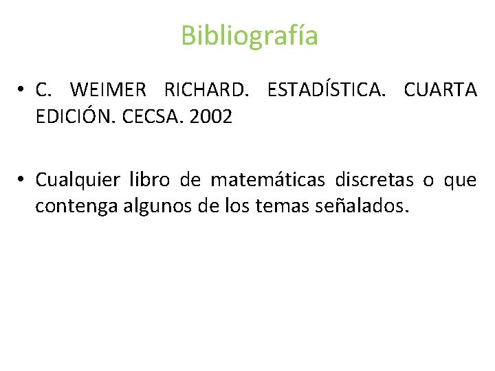Bibliografía • C. WEIMER RICHARD. ESTADÍSTICA. CUARTA EDICIÓN. CECSA. 2002 • Cualquier libro de Bibliografía • C. WEIMER RICHARD. ESTADÍSTICA. CUARTA EDICIÓN. CECSA. 2002 • Cualquier libro de