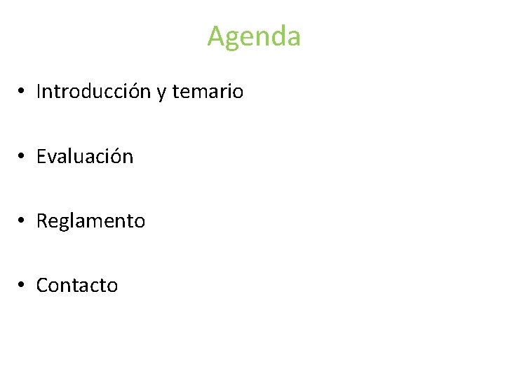Agenda • Introducción y temario • Evaluación • Reglamento • Contacto Agenda • Introducción y temario • Evaluación • Reglamento • Contacto