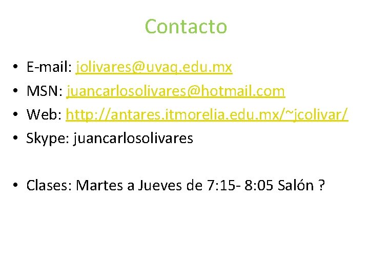 Contacto • • E-mail: jolivares@uvaq. edu. mx MSN: juancarlosolivares@hotmail. com Web: http: //antares. itmorelia. Contacto • • E-mail: jolivares@uvaq. edu. mx MSN: juancarlosolivares@hotmail. com Web: http: //antares. itmorelia.