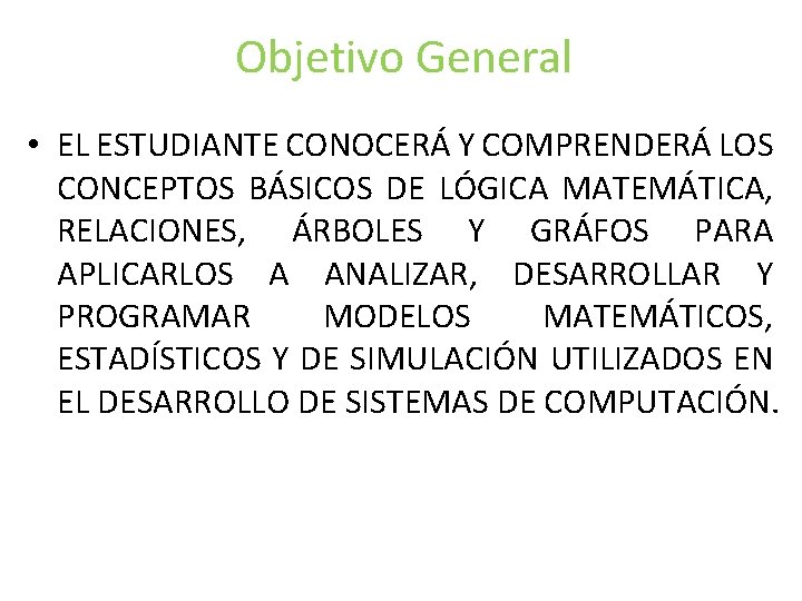 Objetivo General • EL ESTUDIANTE CONOCERÁ Y COMPRENDERÁ LOS CONCEPTOS BÁSICOS DE LÓGICA MATEMÁTICA, Objetivo General • EL ESTUDIANTE CONOCERÁ Y COMPRENDERÁ LOS CONCEPTOS BÁSICOS DE LÓGICA MATEMÁTICA,