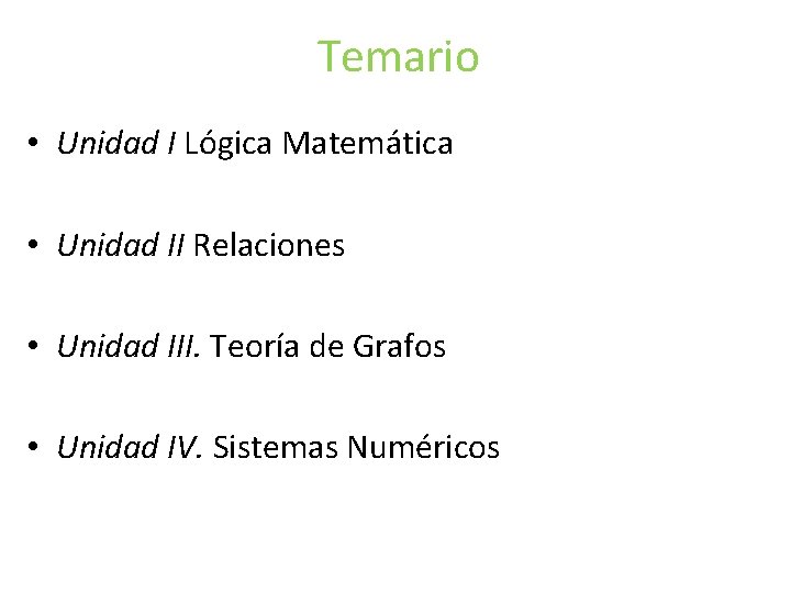 Temario • Unidad I Lógica Matemática • Unidad II Relaciones • Unidad III. Teoría Temario • Unidad I Lógica Matemática • Unidad II Relaciones • Unidad III. Teoría