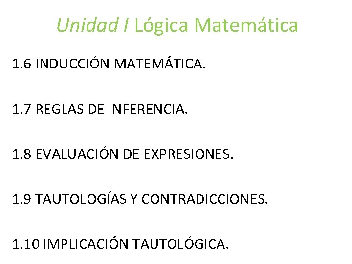 Unidad I Lógica Matemática 1. 6 INDUCCIÓN MATEMÁTICA. 1. 7 REGLAS DE INFERENCIA. 1. Unidad I Lógica Matemática 1. 6 INDUCCIÓN MATEMÁTICA. 1. 7 REGLAS DE INFERENCIA. 1.
