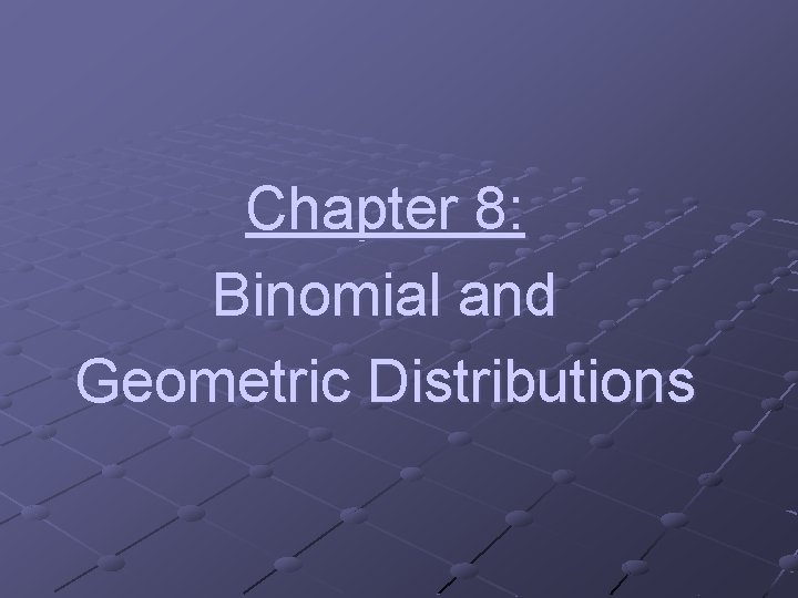 Chapter 8: Binomial and Geometric Distributions 