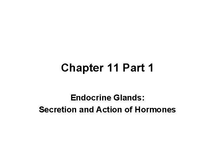 Chapter 11 Part 1 Endocrine Glands: Secretion and Action of Hormones 