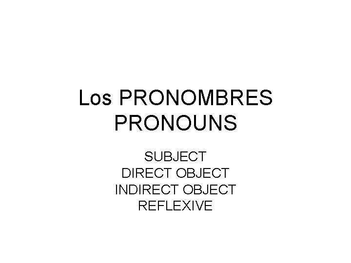 Los PRONOMBRES PRONOUNS SUBJECT DIRECT OBJECT INDIRECT OBJECT REFLEXIVE 