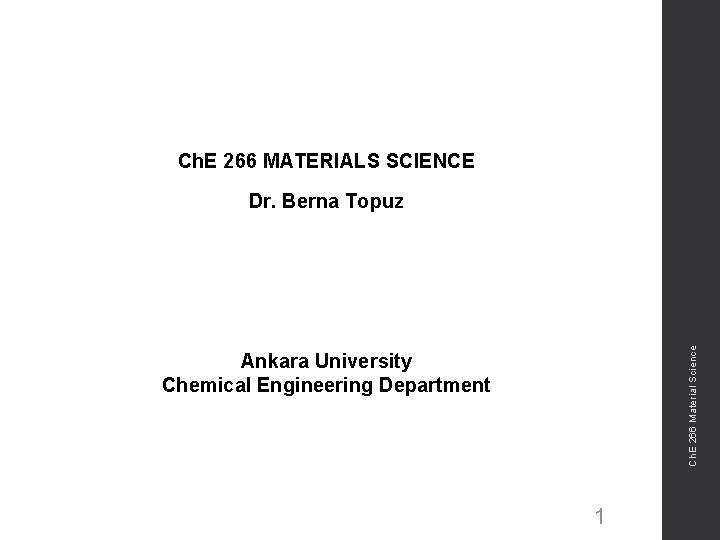 Ch. E 266 MATERIALS SCIENCE Ch. E 266 Material Science Dr. Berna Topuz Ankara Ch. E 266 MATERIALS SCIENCE Ch. E 266 Material Science Dr. Berna Topuz Ankara