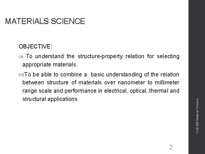 MATERIALS SCIENCE OBJECTIVE: To understand the structure-property relation for selecting appropriate materials. To be MATERIALS SCIENCE OBJECTIVE: To understand the structure-property relation for selecting appropriate materials. To be