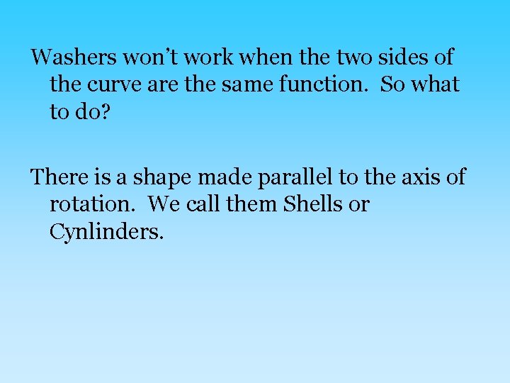 Washers won’t work when the two sides of the curve are the same function.