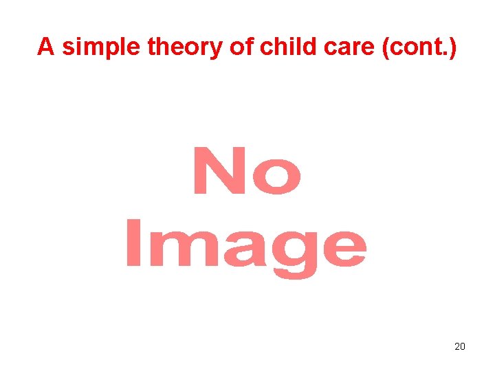 A simple theory of child care (cont. ) • 20 